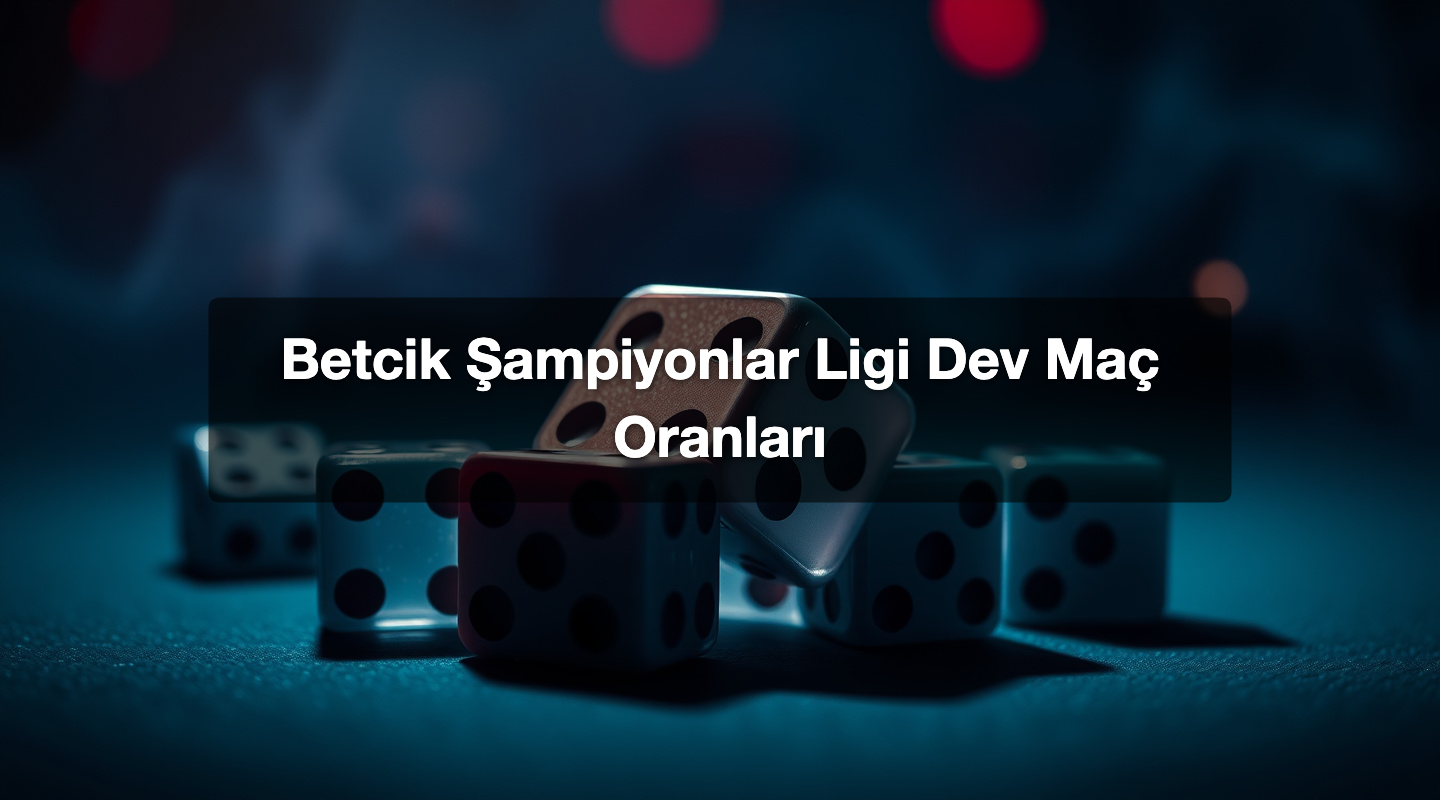 Betcik Şampiyonlar Ligi Dev Maç Oranları